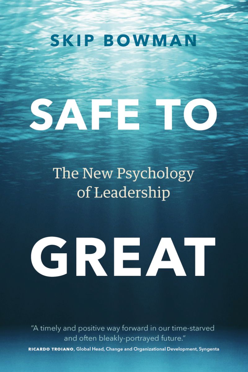 Safe to Great — The New Psychology of Leadership, by Skip Bowman